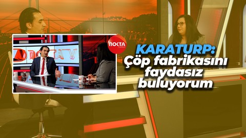 Murat Karaturp: Çöp fabrikasını faydasız buluyorum