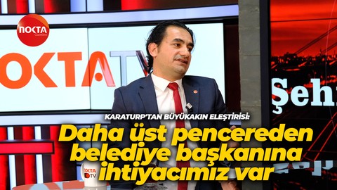Murat Karaturp'tan Tahir Büyükakın'a: Daha üst pencereden belediye başkanına ihtiyacımız var