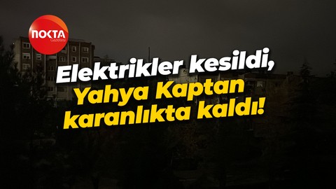 Elektrikler kesildi, Yahya Kaptan karanlıkta kaldı!