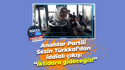 Anahtar Partili Sezin Türkkal’dan iddialı çıkış: “İktidara gideceğiz!”