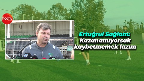 Ertuğrul Sağlam: Cumartesi gününe iyi hazırlanacağız