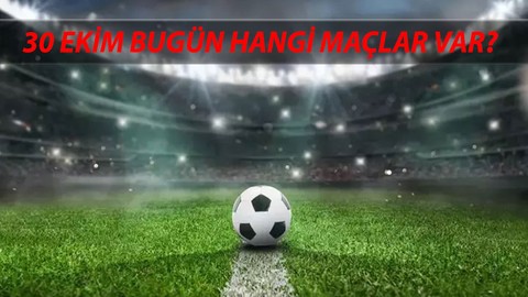 30 Ekim Çarşamba Bugün Hangi Maçlar Var? 30 Ekim Maç Var Mı?