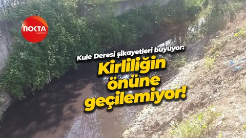 Kule Deresi şikayetleri büyüyor: Kirliliğin önüne geçilemiyor!