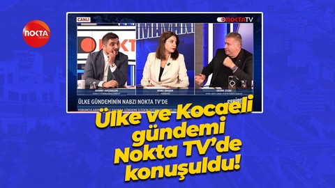 Ülke ve Kocaeli gündemi Nokta TV’de konuşuldu!