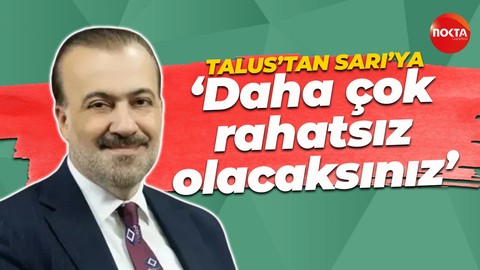Şahin Talus'tan Bülent Sarı'ya: Daha çok rahatsız olacaksınız