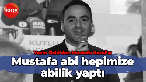 Yasin Özlü’den Mustafa Koral’a: Mustafa abi hepimize abilik yaptı