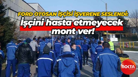 Ford Otosan işçisi işverene seslendi: İşçini hasta etmeyecek mont ver!