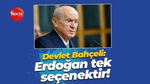 Devlet Bahçeli: Erdoğan tek seçenektir!