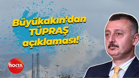 Tahir Büyükakın'dan TÜPRAŞ açıklaması!