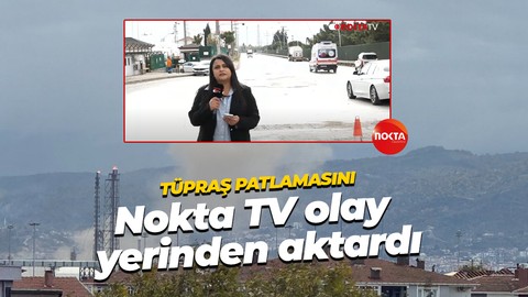 TÜPRAŞ patlamasını NOKTA TV olay yerinden aktardı