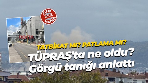 TÜPRAŞ’ta ne oldu? Patlama mı? Tatbikat mı? Olayı yaşayan görgü tanıkları anlattı: İki patlama oldu!