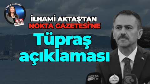 Kocaeli Valisi İlhami Aktaş’tan gazetemize TÜPRAŞ açıklaması