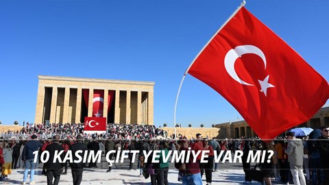 10 Kasım Çift Yevmiye Mi? 10 Kasım Çift Mesai Var Mı? 10 Kasım Fazla Mesai Ücreti 2024