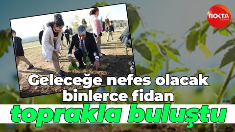 Geleceğe nefes olacak binlerce fidan toprakla buluştu