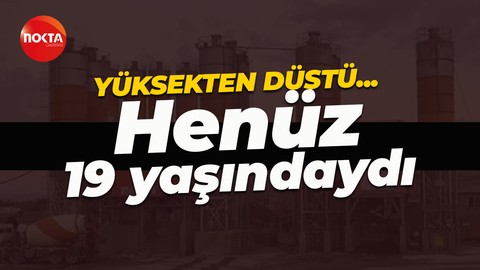 Henüz 19 yaşındaydı: Beton santralinde yüksekten düşerek hayatını kaybetti