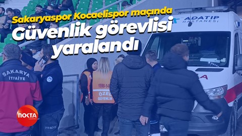 Sakaryaspor Kocaelispor maçında güvenlik görevlisi yaralandı