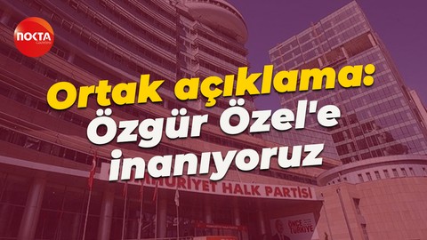CHP'nin 81 il başkanından ortak açıklama: Özgür Özel'e inanıyoruz
