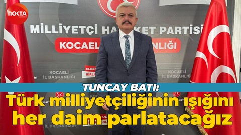 Tuncay Batı: Türk milliyetçiliğinin ışığını her daim parlatacağız