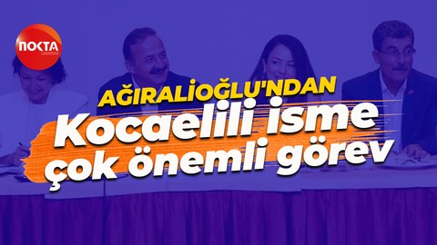 Yavuz Ağıralioğlu’ndan Kocaelili isme çok önemli görev!