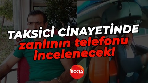 Taksici cinayetinde yeni duruşma, telefonu incelenecek!