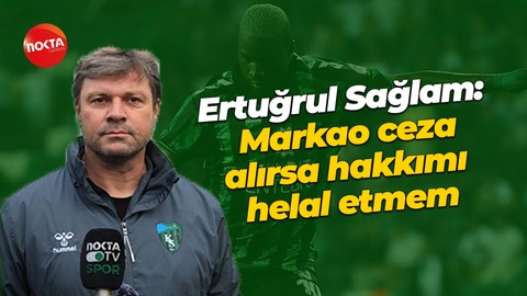 Ertuğrul Sağlam: Markao ceza alırsa hakkımı helal etmem!