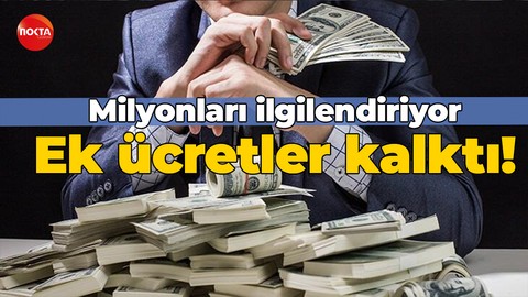 Milyonları ilgilendiriyor Ek ücretler kalktı!
