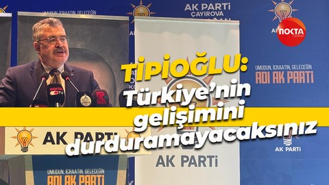 Veysel Tipoğlu: Türkiye’nin gelişimini durduramayacaksınız