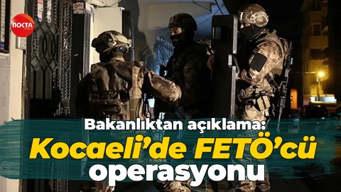 Bakanlıktan açıklama: Kocaeli’de FETÖ’cü operasyonu