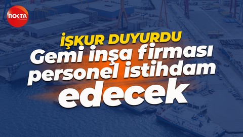 İŞKUR listeyi paylaştı! Gemicilik firması çok sayıda personel istihdam edecek