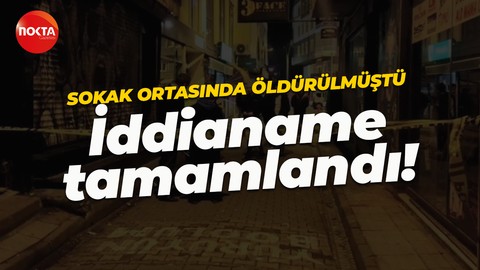 Sokak ortasında öldürülmüştü: İddianame tamamlandı!