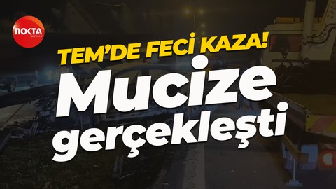 TEM Otoyolu'nda feci kaza! Bir mucize gerçekleşti