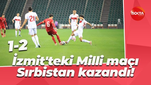 İzmit'teki Milli maçı Sırbistan kazandı! "1-2"