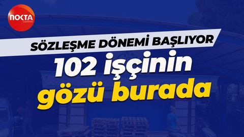 Çenesuyu’nda toplu iş sözleşmesi dönemi başlıyor! 102 işçinin gözü burada