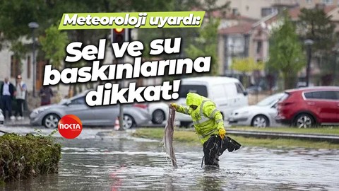 Meteoroloji uyardı: Sel ve su baskınlarına dikkat!