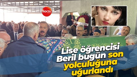 Lise öğrencisi Beril bugün son yolculuğuna uğurlandı