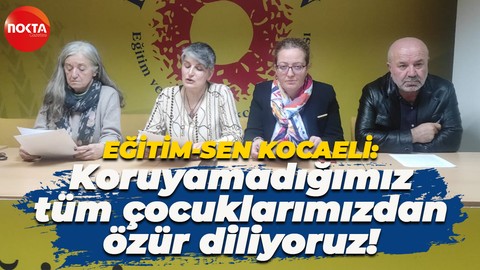 Eğitim-Sen Kocaeli Şubesi: Koruyamadığımız tüm çocuklarımızdan özür diliyoruz!
