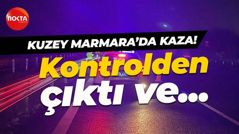 Kuzey Marmara'da kaza! Kayganlaşan yolda kontrolden çıktı...