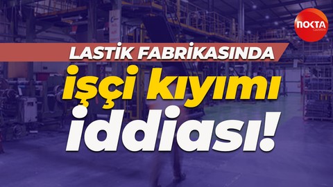 Kolsan Lastik Fabrikası’nda işçi kıyımı iddiası!