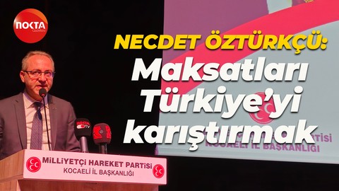 MHP’li Necdet Öztürkçü muhalefete yüklendi: Maksatları Türkiye’yi karıştırmak