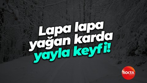 Lapa lapa yağan karda yayla keyfi!