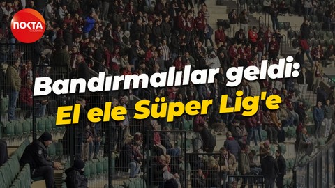 Bandırmalılar geldi: El ele Süper Lig'e