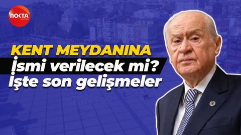 MHP ilk mecliste teklifi veriyor: Dr. Devlet Bahçeli Meydanı!