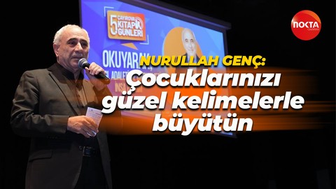Nurullah Genç: Çocuklarınızı güzel kelimelerle büyütün