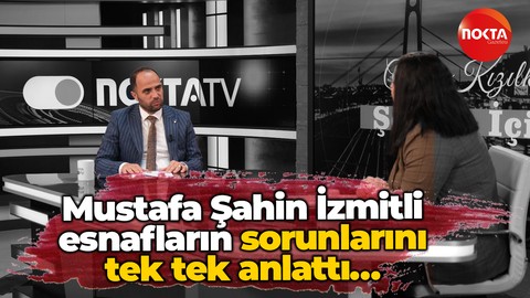 Mustafa Şahin İzmitli esnafların sorunlarını tek tek anlattı…