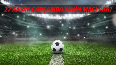 Bugünkü Maçlar 27 Kasım Çarşamba Kimin Maçı Var? Hangi Maç Hangi Kanalda?
