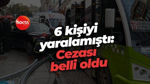 Yaşlı sürücü 6 kişiyi yaralamıştı: Cezası belli oldu
