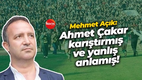 Mehmet Açık: Ahmet Çakar hocam karıştırmış ve yanlış anlamış!