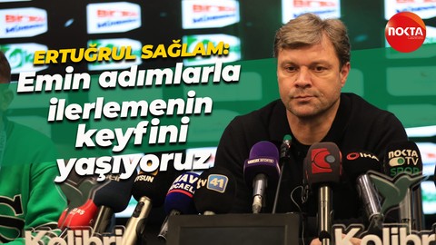 Ertuğrul Sağlam: Hedefe emin adımlarla gitmenin keyfini yaşıyoruz