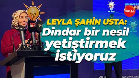 Leyla Şahin Usta: Biz dindar bir nesil yetiştirmek istiyoruz