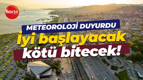 Meteoroloji'den Kocaeli için hafta sonu raporu: İyi başlayacak ama kötü bitecek!
